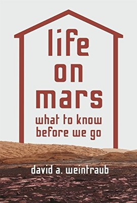 LIFE ON MARS: WHAT TO KNOW BEFORE WE GO By David A. Weintraub - Hardcover *NEW*