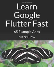 LEARN GOOGLE FLUTTER FAST: 65 EXAMPLE APPS By Mark Clow **BRAND NEW**