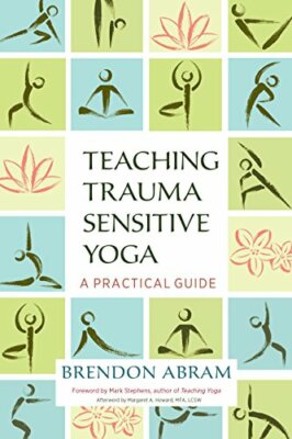 Teaching Trauma Sensitive Yoga: A Practical Guide. Abram 9781623172244 ...
