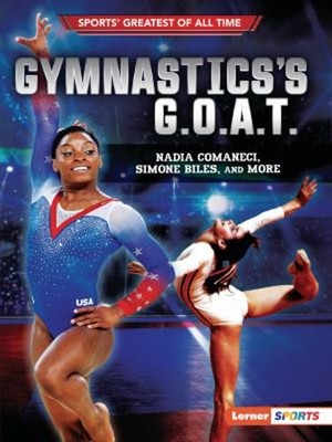 Gymnastics's G. O. A. T. : Nadia Comaneci, Simone Biles, and More