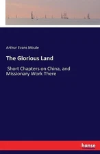The Glorious Land: Short Chapters on China, and Missionary Work There by Arthur 