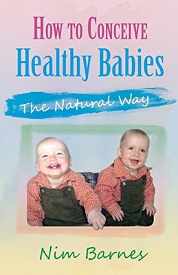 How to Conceive Healthy Babies - The Natural Way by Barnes, Nim 1780036981