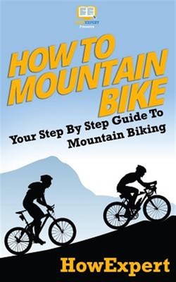 How to Mountain Bike : Your Step-by-step Guide to Mountain Biking, Paperback ...