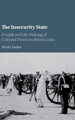 The Insecurity State: Punjab and the Making of Colonial Power in