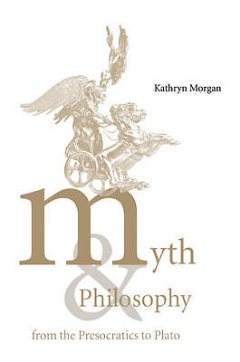 Myth and Philosophy from the Presocratics to Plato Morgan Paperback
