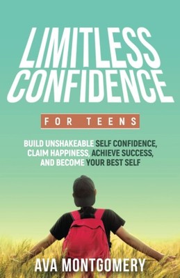 Limitless Confidence For Teens: Build Unshakeable Self Confidence, Claim Hap...