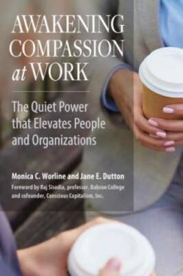 Awakening Compassion at Work: The Quiet Power That Elevates People and Or - GOOD