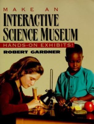 Make an Interactive Science Museum by Robert Gardner