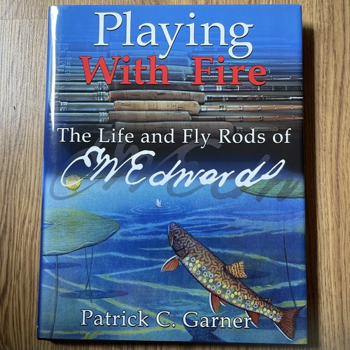 Playing with Fire: The Life and Fly Rods of E.W. Edwards by Patrick Garner, HB
