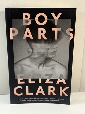 Boy Parts, Eliza Clark Paperback First Edition 2020