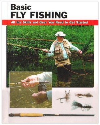 Basic Fly Fishing: All the Skills and Gear You Need to Get Started - Kreh, Lefty