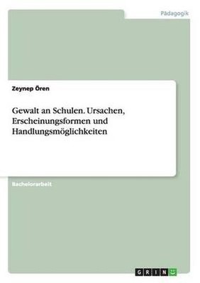 Gewalt An Schulen. Ursachen, Erscheinungsformen Und Handlungsmoglichkeiten by An