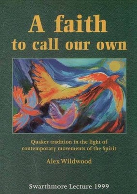 A Faith to Call Our Own: Quaker Tradition in the Light of... - Wildwood, Alex