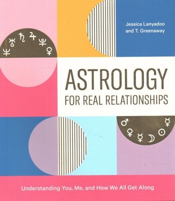 Astrology for Real Relationships : Understanding You, Me, and How We All Get ...