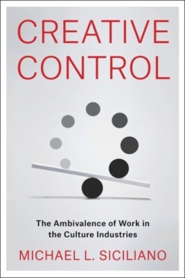 Creative Control: The Ambivalence Of Work In The Culture Industries