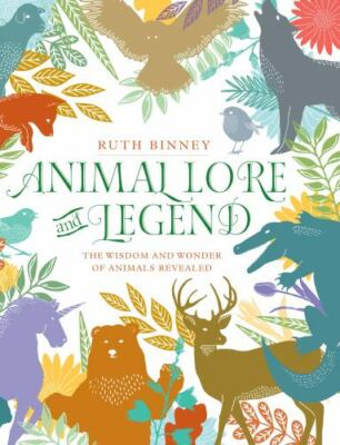 Animal Lore and Legend: The Wisdom and Wonder of Animals Revealed by 