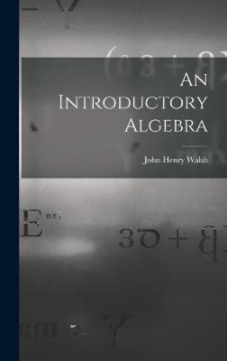 An Introductory Algebra by John Henry Walsh