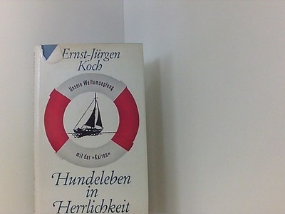 Hundeleben in Herrlichkeit : Unsere Weltumseglung mit d. Kairos. Koch, Ernst-Jür