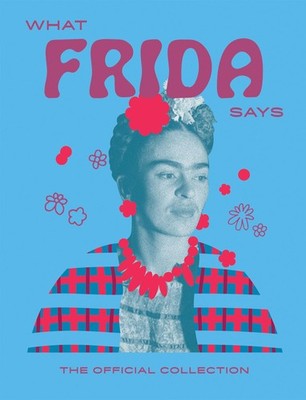 What Frida Says: The Official Collection By Hardie Grant Books, 