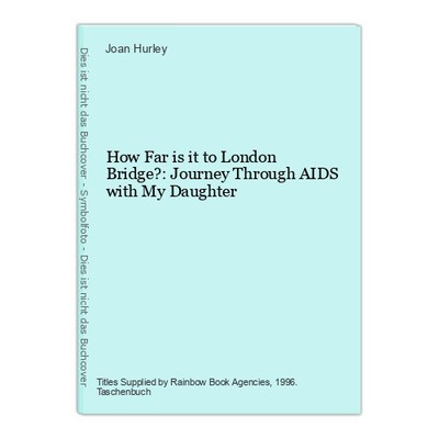 How Far is it to London Bridge?: Journey Through AIDS with My Daughter Hurley, J