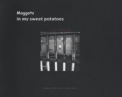 Maggots in my Sweet Potatoes: Women Doing Time by Susan Madden Lankford