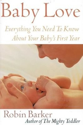 Baby Love : Everything You Need to Know about Your Baby's First Y