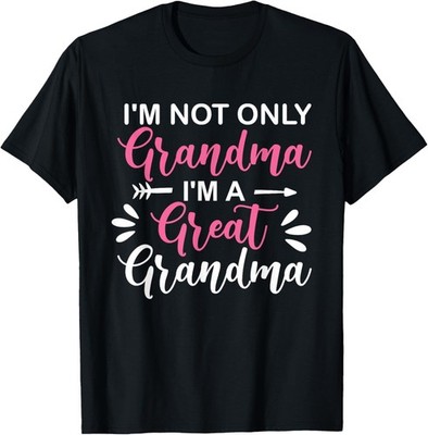 Funny Not Only Grandma I'm A Great Grandma Grandmother Gift T-Shirt