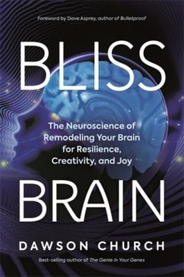 Bliss Brain : The Neuroscience of Remodeling Your Brain for Resil