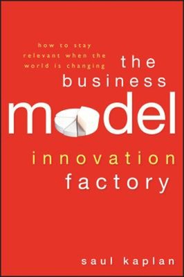 The Business Model Innovation Factory : How to Stay Relevant When
