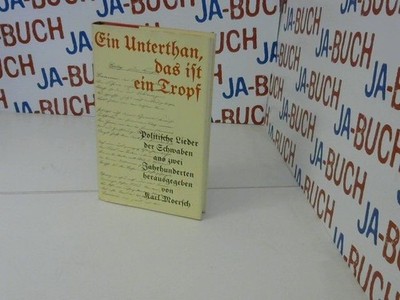 Ein Unterthan, das ist ein Tropf : polit. Lieder d. Schwaben aus 2 Jh. hrsg. von
