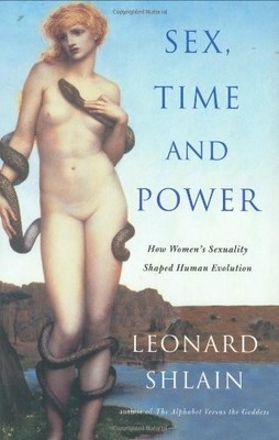 Sex, Time and Power: How Women's Sexuality Shaped Human Evolution by Shlain, Le