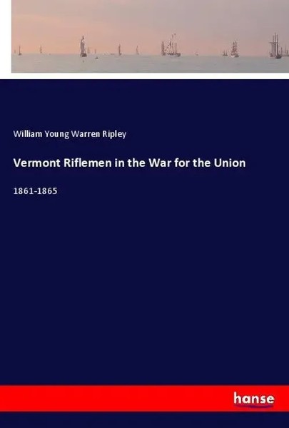 William Young Warren Ripley | Vermont Riflemen In The War For The Union | Buch-image