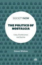 Politics of Nostalgia : Class, Rootlessness and Decline, Paperback by Winlow,...