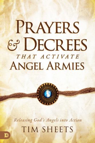 Prayers and Decrees that Activate Angel Armies: Releasing God's Angels into Acti