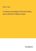 A Treatise On The Right Of Personal Liberty, And On The Writ Of Habeas Corpus