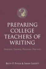 Preparing College Teachers of Writing : Histories, Theories, Prog