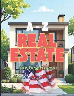A-Z Real Estate for beginners. Part 2: It covers different topics by Diana Kotel