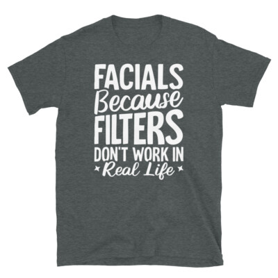 Facials Because Filters Don t Work in Real Life Short-Sleeve Unisex T-Shirt