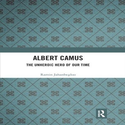 Albert Camus The Unheroic Hero of Our Time Ramin Jahanbegloo Pape