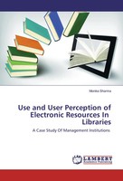 Monika Sharma | Use And User Perception Of Electronic Resources In Libraries