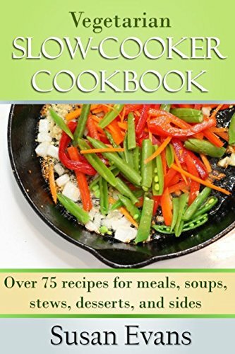 Vegetarian Slow Cooker Cookbook: Over 75 recipes for meals, soups, stews, desse