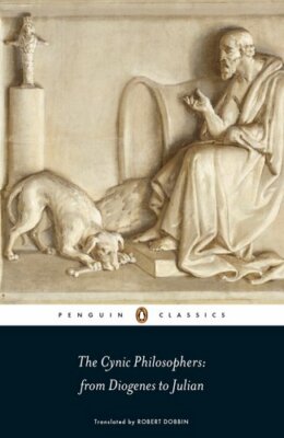The Cynic Philosophers: from Diogenes to Julian, Lucian, Sinope, Julian, Dob..