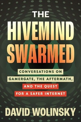 The Hivemind Swarmed: Conversations on Gamergate, the Aftermath, and the Quest f