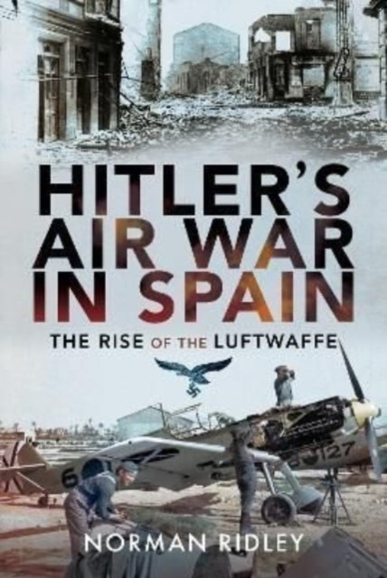 Hitler's Air War in Spain by Norman Ridley (Hardback Book)