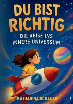 Du bist richtig - Die Reise ins innere Universum: Ein Kinderbuch ?ber Mut, Klarh