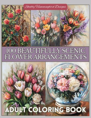 100 Beautifully Scenic Flower Arrangements: Adult Coloring Book: For relaxation,