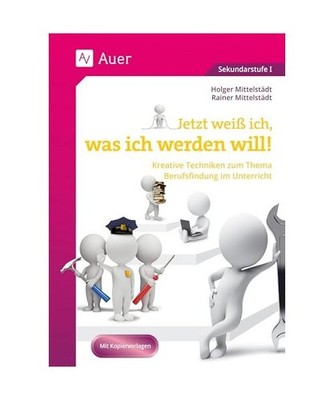 Jetzt weiß ich, was ich werden will: Kreative Techniken zum Thema Berufsfindung