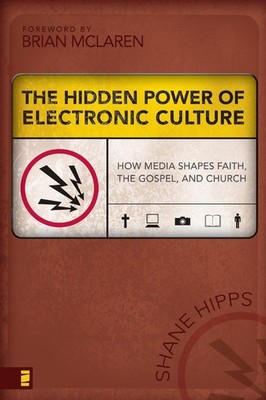 The Hidden Power of Electronic Culture: How Media Shapes Faith, the Gospel, and 