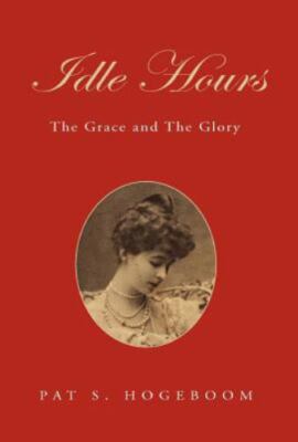 Idle Hours : The Grace And the Glory, Hardcover by Hogeboom, P. S.; Hogeboom,...