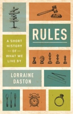 Rules: A Short History of What We Live by by Lorraine Daston: New